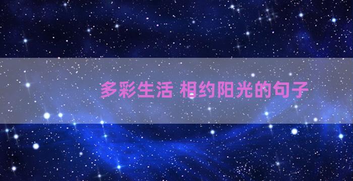 多彩生活 相约阳光的句子